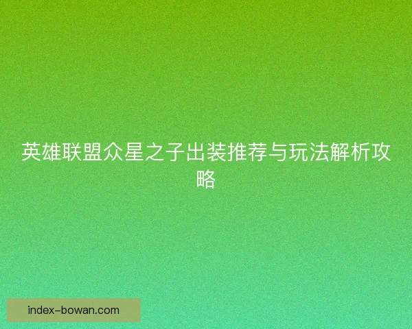 英雄联盟众星之子出装推荐与玩法解析攻略
